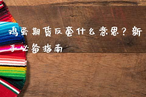 鸡蛋期货反套什么意思？新手必备指南_https://m.apzhendong.com_财经资讯_第1张