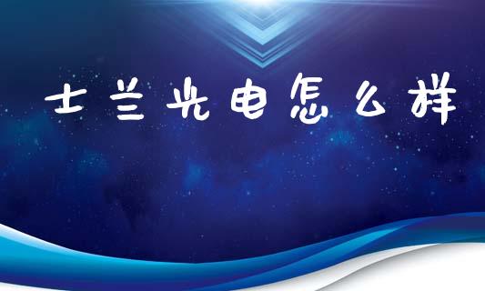 士兰光电怎么样_https://m.apzhendong.com_全球经济_第1张