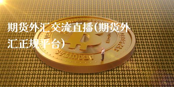 期货外汇交流直播(期货外汇正规平台)_https://m.apzhendong.com_财经资讯_第1张