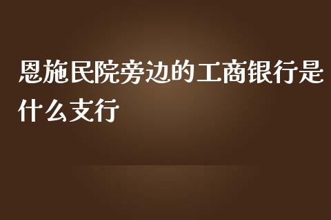 恩施民院旁边的工商银行是什么支行_https://m.apzhendong.com_财务分析_第1张