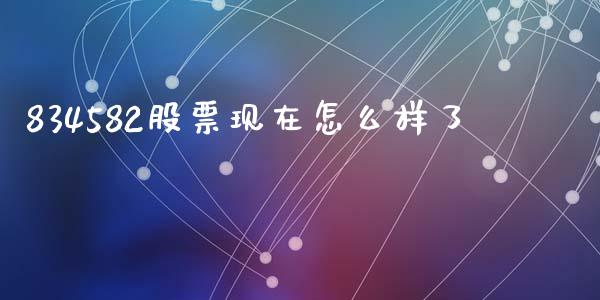 834582股票现在怎么样了_https://m.apzhendong.com_全球经济_第1张