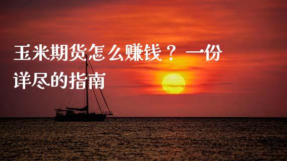 玉米期货怎么赚钱？ 一份详尽的指南_https://m.apzhendong.com_财经资讯_第1张