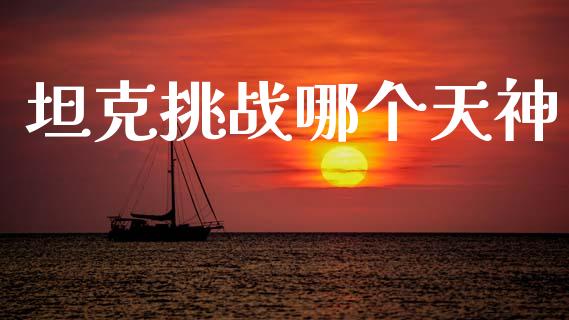 坦克挑战哪个天神_https://m.apzhendong.com_财经资讯_第1张