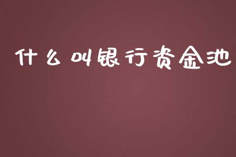 什么叫银行资金池_https://m.apzhendong.com_全球经济_第1张