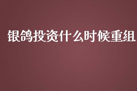 银鸽投资什么时候重组_https://m.apzhendong.com_期货行情_第1张