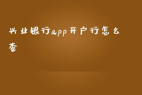 兴业银行app开户行怎么查_https://m.apzhendong.com_全球经济_第1张