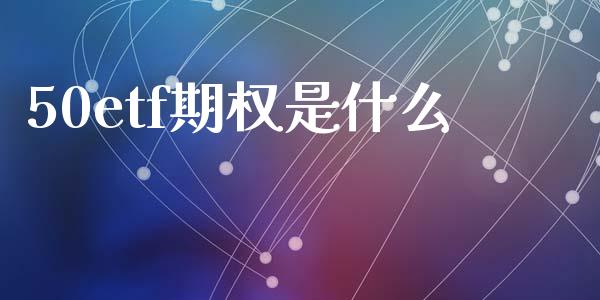 50etf期权是什么_https://m.apzhendong.com_财经资讯_第1张