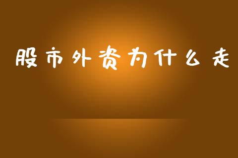 股市外资为什么走_https://m.apzhendong.com_财经资讯_第1张