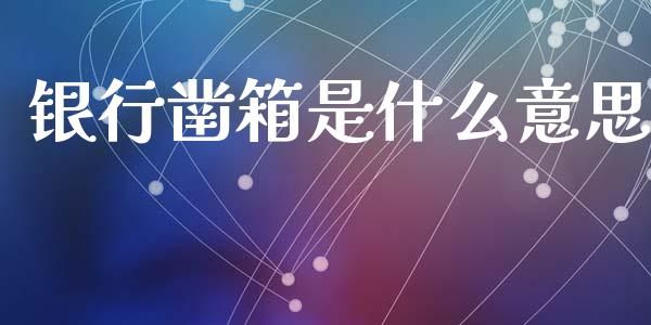 银行凿箱是什么意思_https://m.apzhendong.com_全球经济_第1张