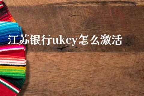 江苏银行ukey怎么激活_https://m.apzhendong.com_财经资讯_第1张