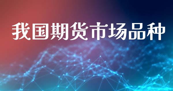 我国期货市场品种_https://m.apzhendong.com_财务分析_第1张