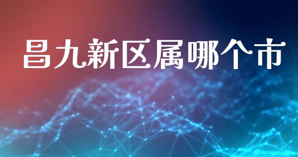 昌九新区属哪个市_https://m.apzhendong.com_期货行情_第1张