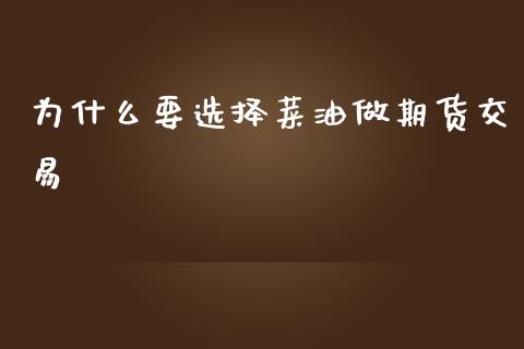 为什么要选择菜油做期货交易_https://m.apzhendong.com_财务分析_第1张