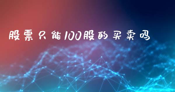 股票只能100股的买卖吗_https://m.apzhendong.com_全球经济_第1张