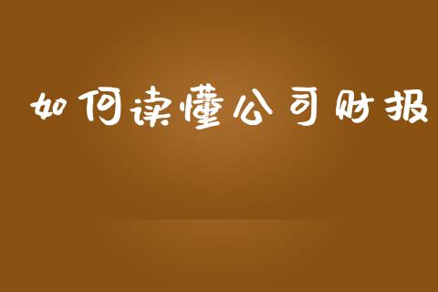 如何读懂公司财报_https://m.apzhendong.com_期货行情_第1张