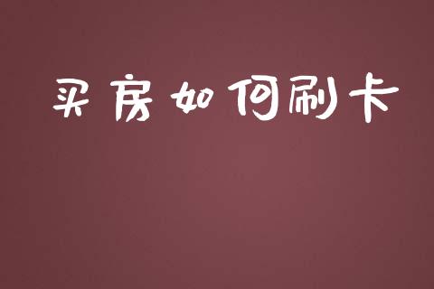 买房如何刷卡_https://m.apzhendong.com_全球经济_第1张