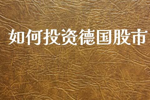 如何投资德国股市_https://m.apzhendong.com_全球经济_第1张