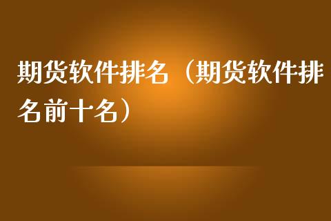 期货软件排名（期货软件排名前十名）_https://m.apzhendong.com_财务分析_第1张