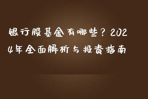 银行股基金有哪些？2024年全面解析与投资指南_https://m.apzhendong.com_全球经济_第1张