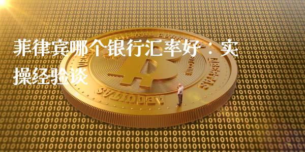 菲律宾哪个银行汇率好：实操经验谈_https://m.apzhendong.com_全球经济_第1张