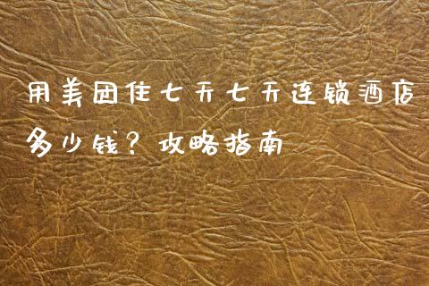 用美团住七天七天连锁酒店多少钱？攻略指南_https://m.apzhendong.com_全球经济_第1张