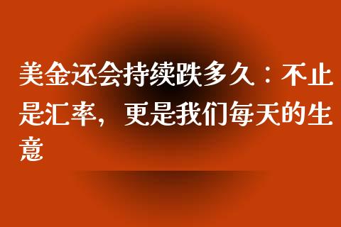 美金还会持续跌多久：不止是汇率，更是我们每天的生意_https://m.apzhendong.com_全球经济_第1张
