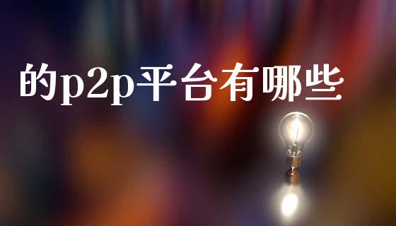 的p2p平台有哪些_https://m.apzhendong.com_财经资讯_第1张