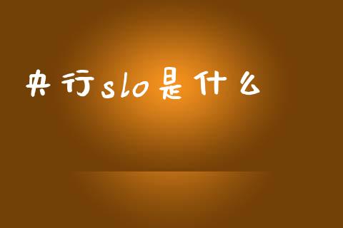 央行slo是什么_https://m.apzhendong.com_期货行情_第1张