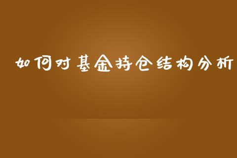 如何对基金持仓结构分析_https://m.apzhendong.com_全球经济_第1张