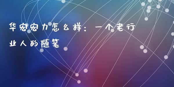 华宏宏力怎么样：一个老行业人的随笔_https://m.apzhendong.com_期货行情_第1张