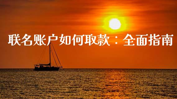 联名账户如何取款：全面指南_https://m.apzhendong.com_期货行情_第1张