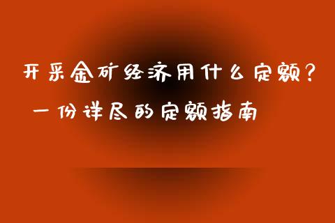 开采金矿经济用什么定额？ 一份详尽的定额指南_https://m.apzhendong.com_财务分析_第1张