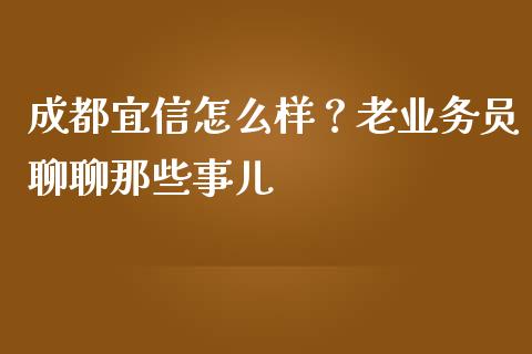 成都宜信怎么样？老业务员聊聊那些事儿_https://m.apzhendong.com_期货行情_第1张