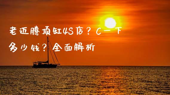 老迈腾顶缸4S店？C一下多少钱？全面解析_https://m.apzhendong.com_全球经济_第1张