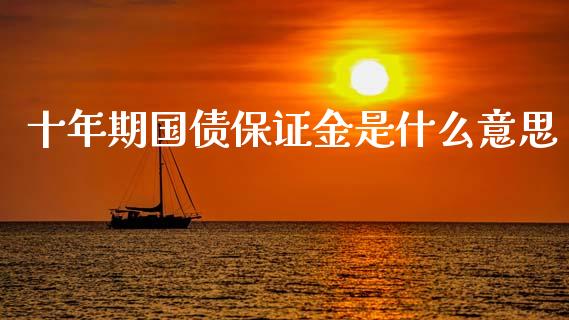 十年期国债保证金是什么意思_https://m.apzhendong.com_期货行情_第1张