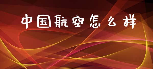 中国航空怎么样_https://m.apzhendong.com_全球经济_第1张