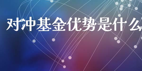 对冲基金优势是什么_https://m.apzhendong.com_财务分析_第1张