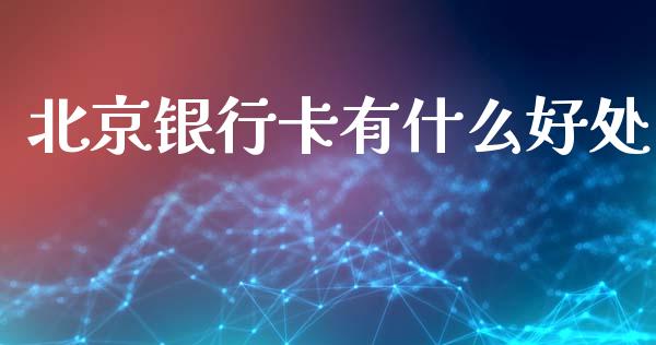 北京银行卡有什么好处_https://m.apzhendong.com_财务分析_第1张