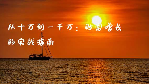 从十万到一千万：财富增长的实战指南_https://m.apzhendong.com_全球经济_第1张