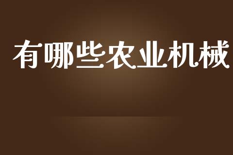 有哪些农业机械_https://m.apzhendong.com_财经资讯_第1张