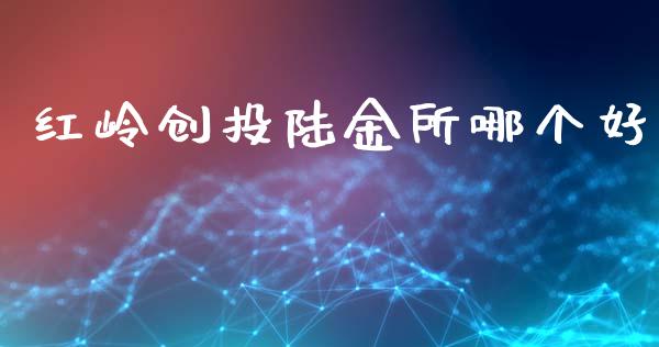 红岭创投陆金所哪个好_https://m.apzhendong.com_财务分析_第1张