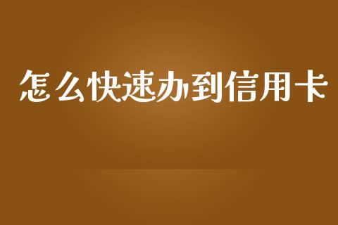 怎么快速办到信用卡_https://m.apzhendong.com_财经资讯_第1张