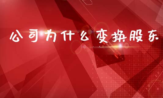 公司为什么变换股东_https://m.apzhendong.com_财经资讯_第1张