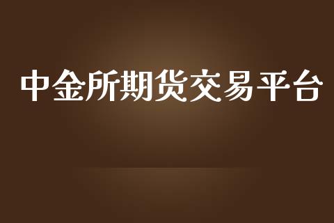 中金所期货交易平台_https://m.apzhendong.com_财经资讯_第1张