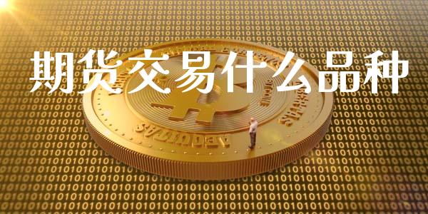 期货交易什么品种_https://m.apzhendong.com_财务分析_第1张