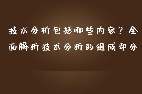 技术分析包括哪些内容？全面解析技术分析的组成部分_https://m.apzhendong.com_财经资讯_第1张