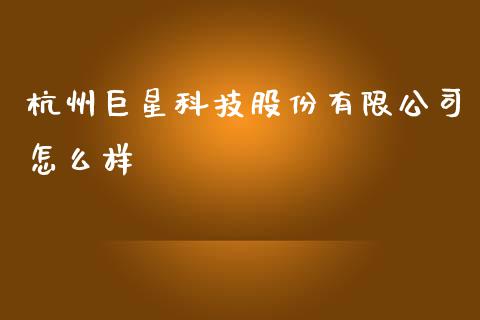 杭州巨星科技股份有限公司怎么样_https://m.apzhendong.com_财务分析_第1张