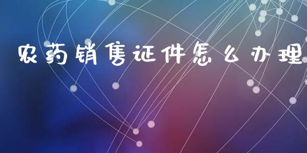 农药销售证件怎么办理_https://m.apzhendong.com_财务分析_第1张