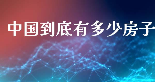 中国到底有多少房子_https://m.apzhendong.com_财务分析_第1张