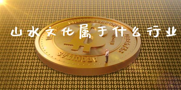 山水文化属于什么行业_https://m.apzhendong.com_财经资讯_第1张